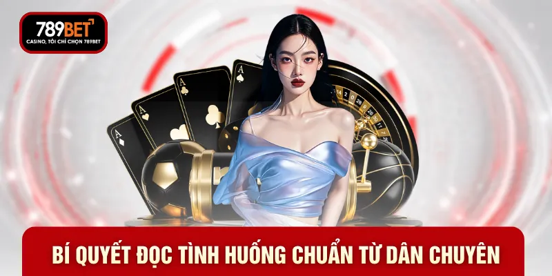 Bí quyết đọc tình huống chuẩn từ dân chuyên Bí quyết đọc tình huống chuẩn từ dân chuyên