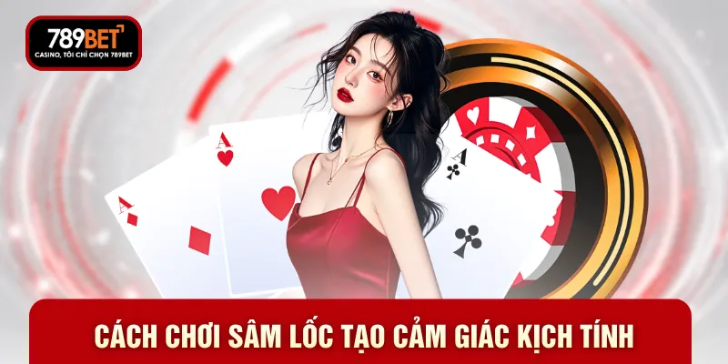 Cách chơi sâm lốc tạo cảm giác kịch tính Cách chơi sâm lốc tạo cảm giác kịch tính