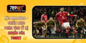 Kèo Malaysia - Chiến Lược Phân Tích Tỷ Lệ Chuẩn Của 789BET