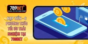 Nạp Tiền - 6 Phương Thức Tối Ưu Trải Nghiệm Tại 789BET