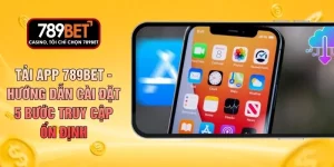 Tải App 789BET - Hướng Dẫn Cài Đặt 5 Bước Truy Cập Ổn Định