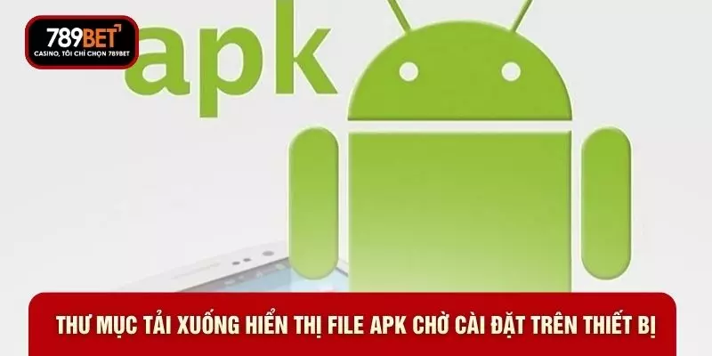 Thư mục tải xuống hiển thị file APK chờ cài đặt trên thiết bị Thư mục tải xuống hiển thị file APK chờ cài đặt trên thiết bị